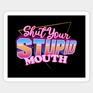 Shut Your Stupid Mouth Sticker